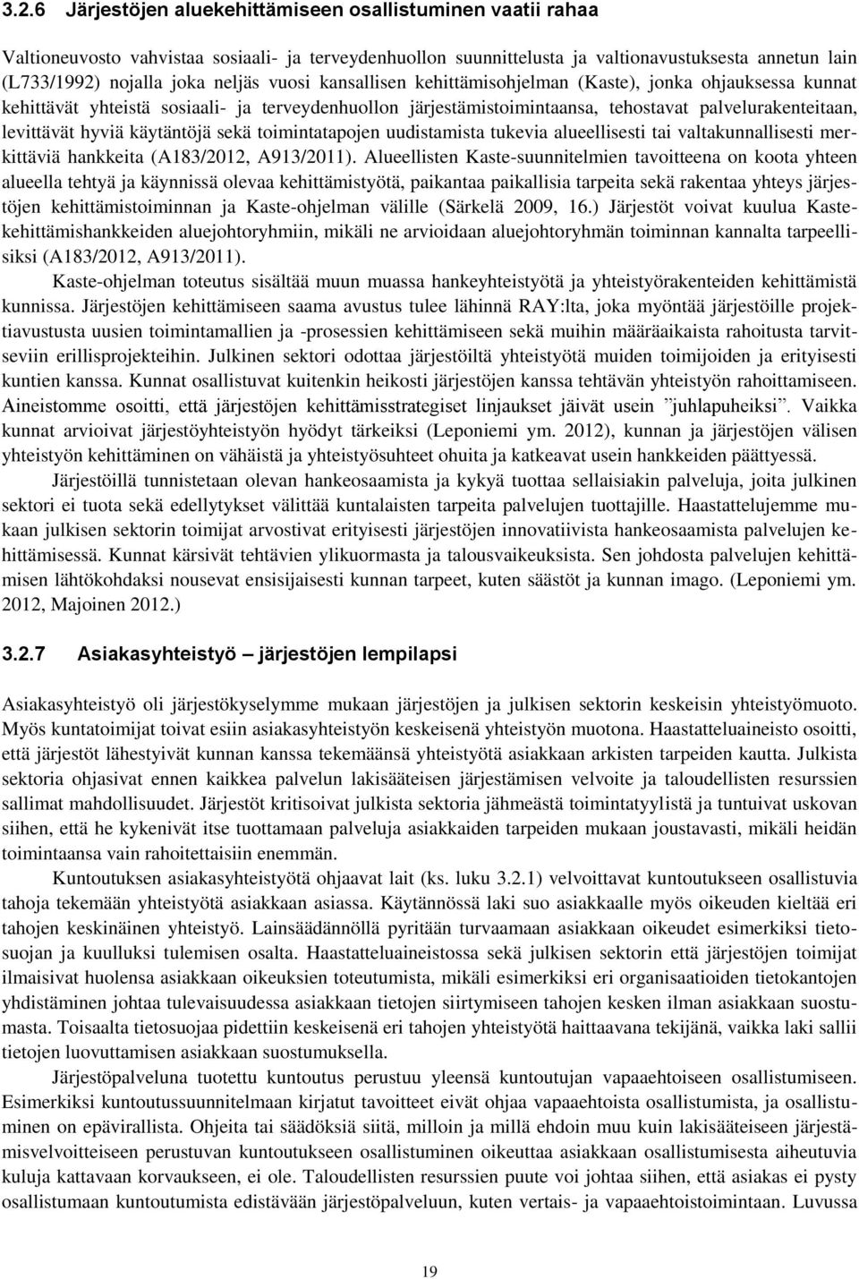 hyviä käytäntöjä sekä toimintatapojen uudistamista tukevia alueellisesti tai valtakunnallisesti merkittäviä hankkeita (A183/2012, A913/2011).