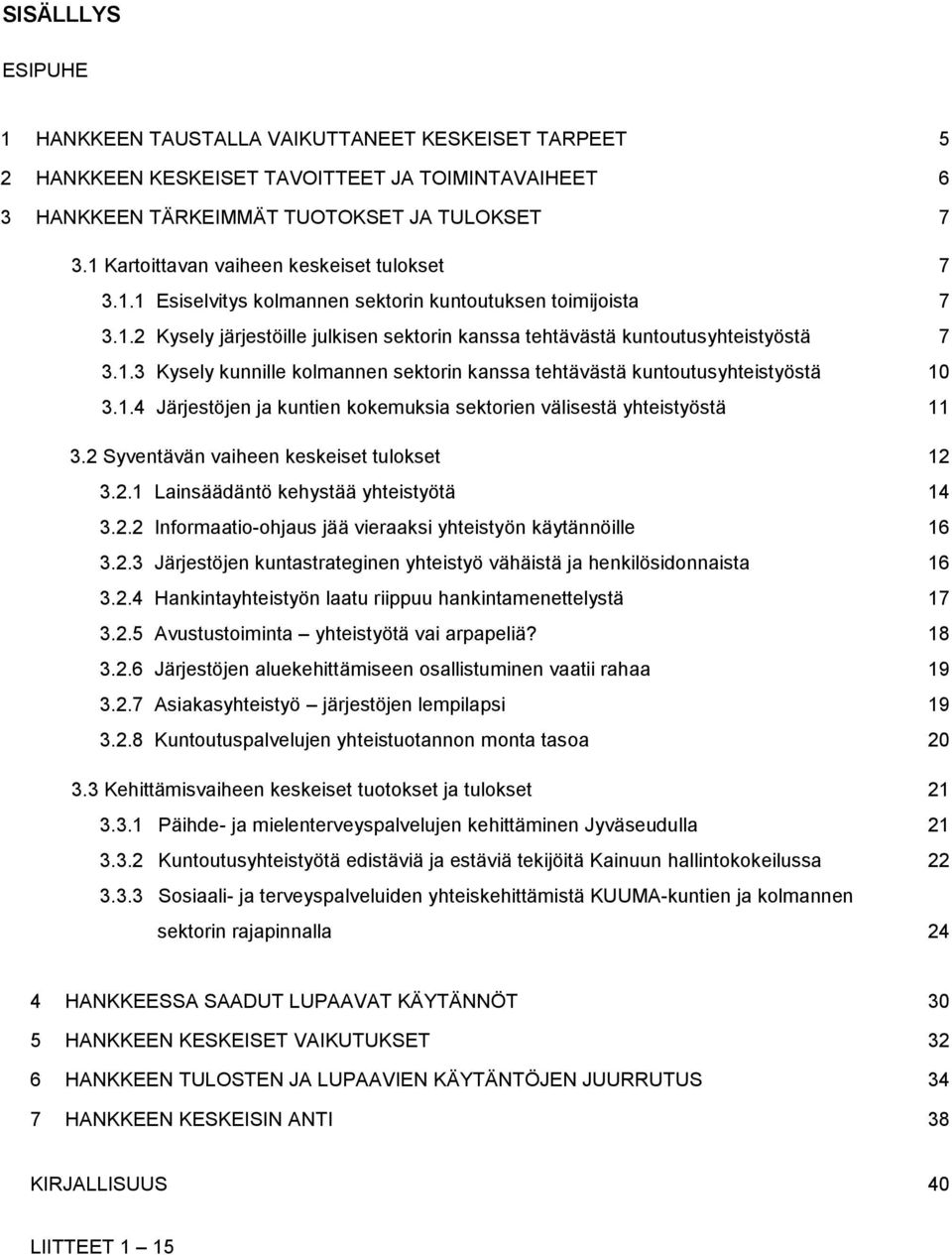 1.4 Järjestöjen ja kuntien kokemuksia sektorien välisestä yhteistyöstä 11 3.2 Syventävän vaiheen keskeiset tulokset 12 3.2.1 Lainsäädäntö kehystää yhteistyötä 14 3.2.2 Informaatio-ohjaus jää vieraaksi yhteistyön käytännöille 16 3.