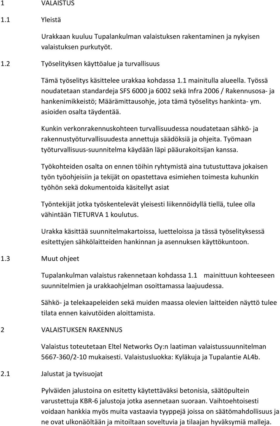 Työssä noudatetaan standardeja SFS 6000 ja 6002 sekä Infra 2006 / Rakennusosa- ja hankenimikkeistö; Määrämittausohje, jota tämä työselitys hankinta- ym. asioiden osalta täydentää.