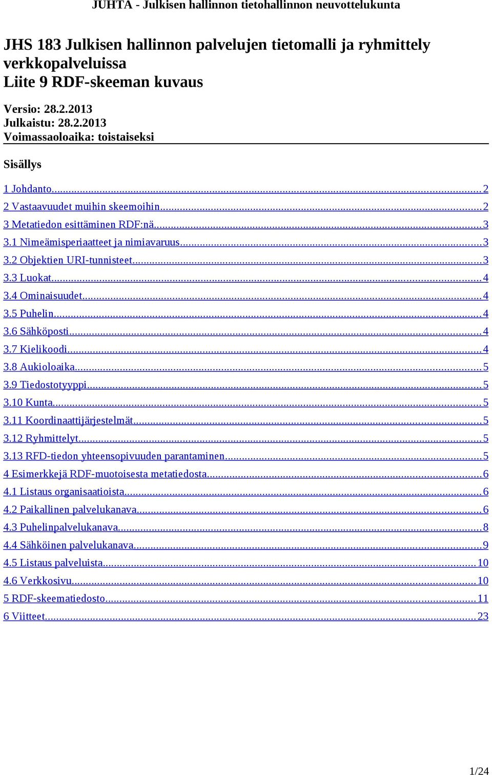 .. 4 3.6 Sähköposti... 4 3.7 Kielikoodi... 4 3.8 Aukioloaika... 5 3.9 Tiedostotyyppi... 5 3.10 Kunta... 5 3.11 Koordinaattijärjestelmät... 5 3.12 Ryhmittelyt... 5 3.13 RFD-tiedon yhteensopivuuden parantaminen.