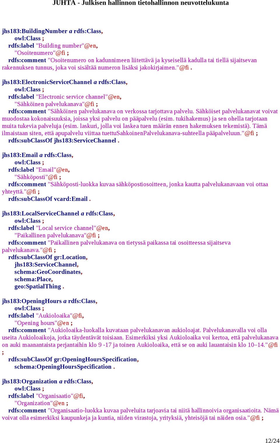 jhs183:electronicservicechannel a rdfs:class, rdfs:label "Electronic service channel"@en, "Sähköinen palvelukanava"@fi ; rdfs:comment "Sähköinen palvelukanava on verkossa tarjottava palvelu.