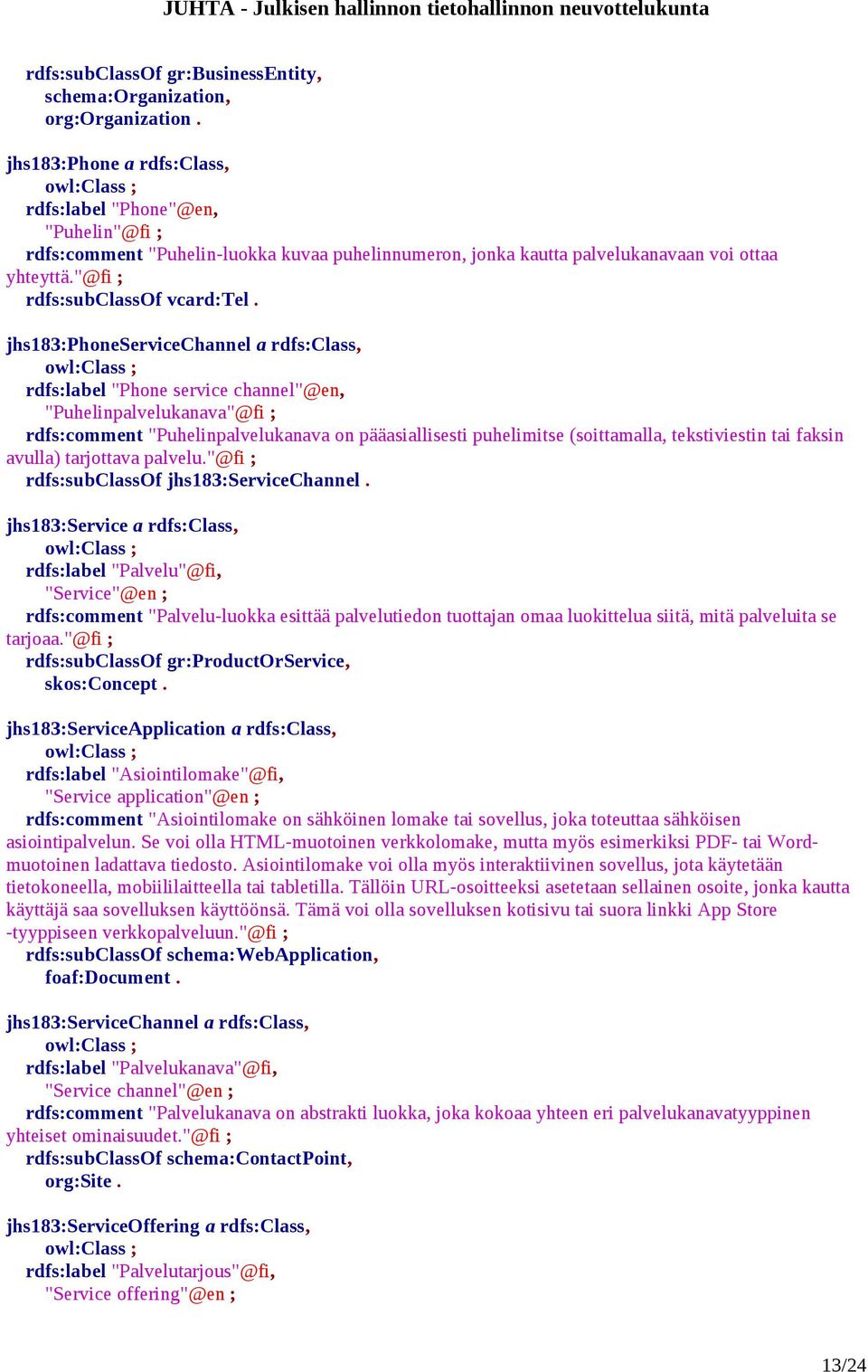 jhs183:phoneservicechannel a rdfs:class, rdfs:label "Phone service channel"@en, "Puhelinpalvelukanava"@fi ; rdfs:comment "Puhelinpalvelukanava on pääasiallisesti puhelimitse (soittamalla,