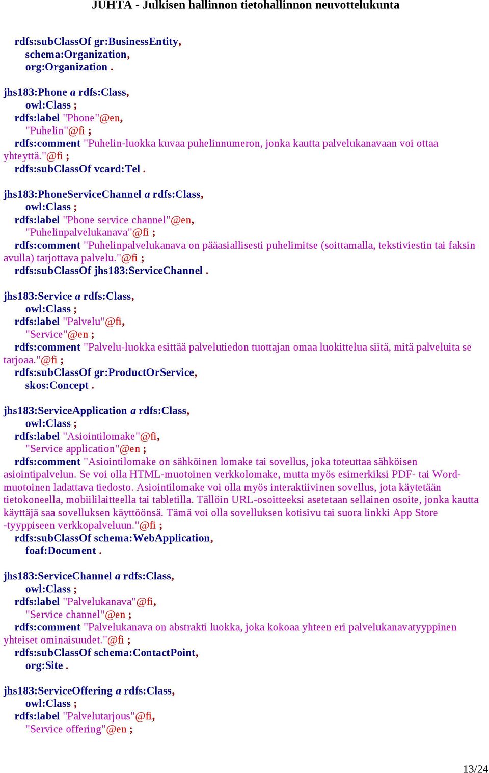 jhs183:phoneservicechannel a rdfs:class, rdfs:label "Phone service channel"@en, "Puhelinpalvelukanava"@fi ; rdfs:comment "Puhelinpalvelukanava on pääasiallisesti puhelimitse (soittamalla,