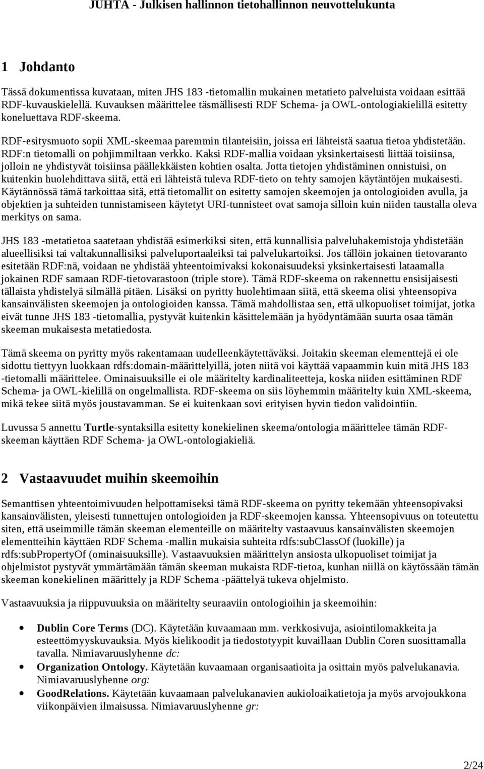 RDF-esitysmuoto sopii XML-skeemaa paremmin tilanteisiin, joissa eri lähteistä saatua tietoa yhdistetään. RDF:n tietomalli on pohjimmiltaan verkko.