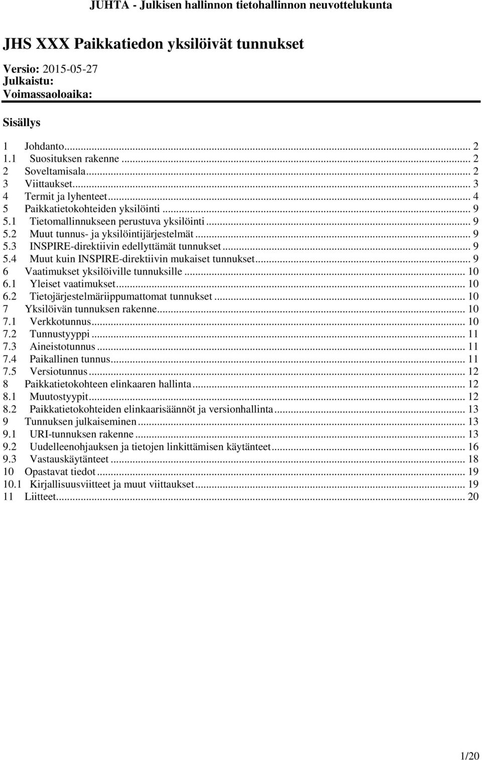 .. 9 6 Vaatimukset yksilöiville tunnuksille... 10 6.1 Yleiset vaatimukset... 10 6.2 Tietojärjestelmäriippumattomat tunnukset... 10 7 Yksilöivän tunnuks rakne... 10 7.1 Verkkotunnus... 10 7.2 Tunnustyyppi.