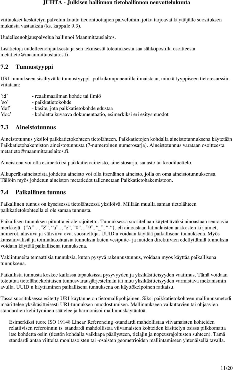 2 Tunnustyyppi URI-tunnukse sisältyvällä tunnustyyppi -polkukompontilla ilmaistaan, minkä tyyppise tietoresurssiin viitataan: id so def doc - reaalimaailman kohde tai ilmiö - paikkatietokohde -