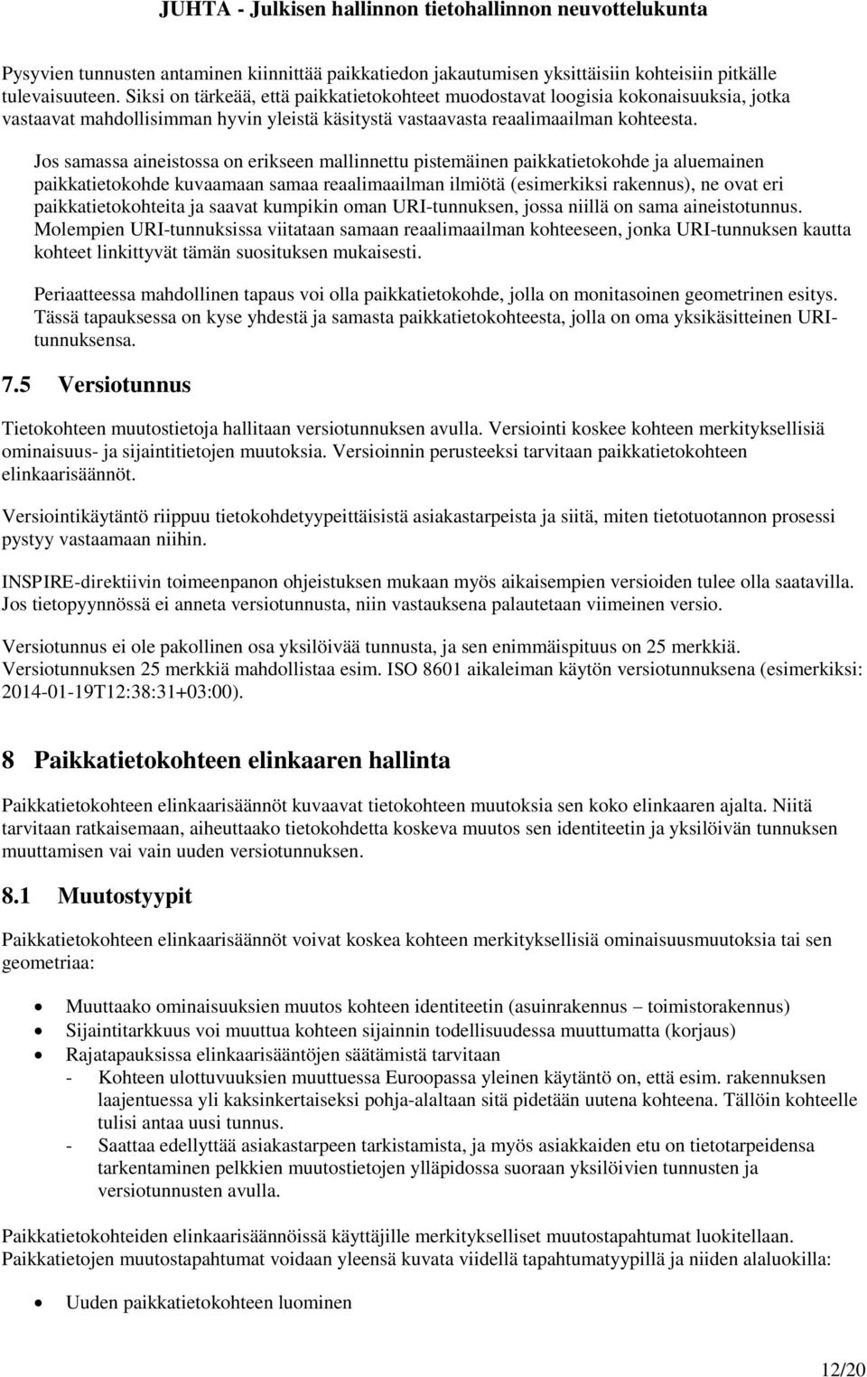 Jos samassa aineistossa on erikse mallinnettu pistemäin paikkatietokohde ja aluemain paikkatietokohde kuvaamaan samaa reaalimaailman ilmiötä (esimerkiksi raknus), ne ovat eri paikkatietokohteita ja