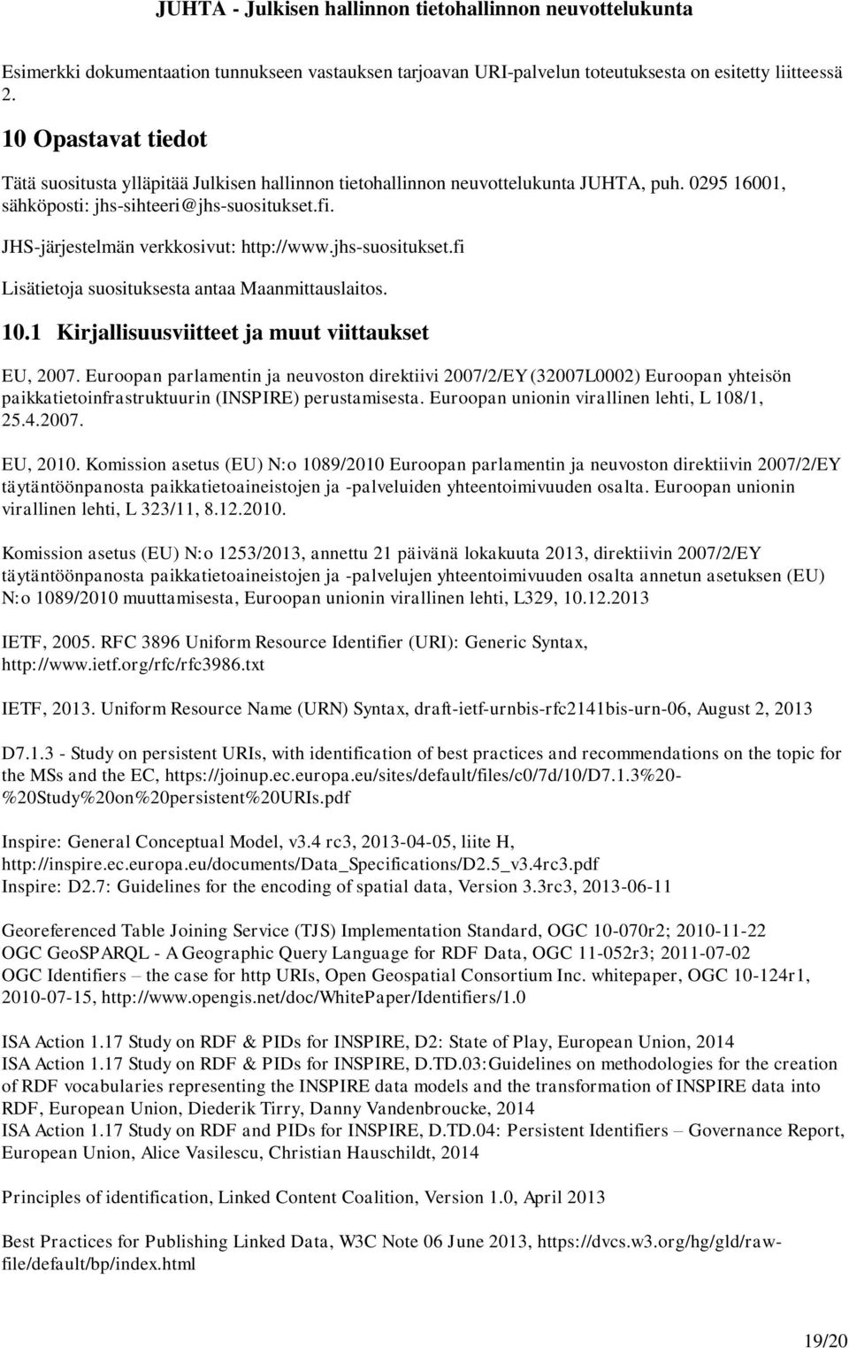 . JHS-järjestelmän verkkosivut: http://www.jhs-suositukset. Lisätietoja suosituksesta antaa Maanmittauslaitos. 10.1 Kirjallisuusviitteet ja muut viittaukset EU, 2007.