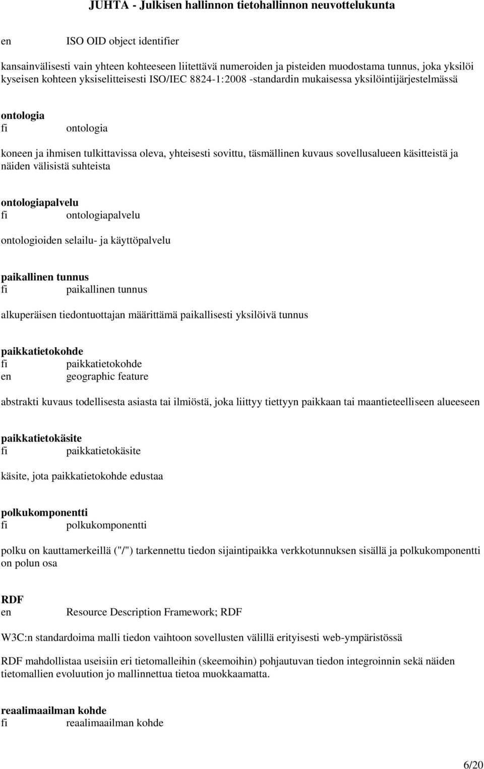 ontologiapalvelu ontologioid selailu- ja käyttöpalvelu paikallin tunnus paikallin tunnus alkuperäis tiedontuottajan määrittämä paikallisesti yksilöivä tunnus paikkatietokohde paikkatietokohde