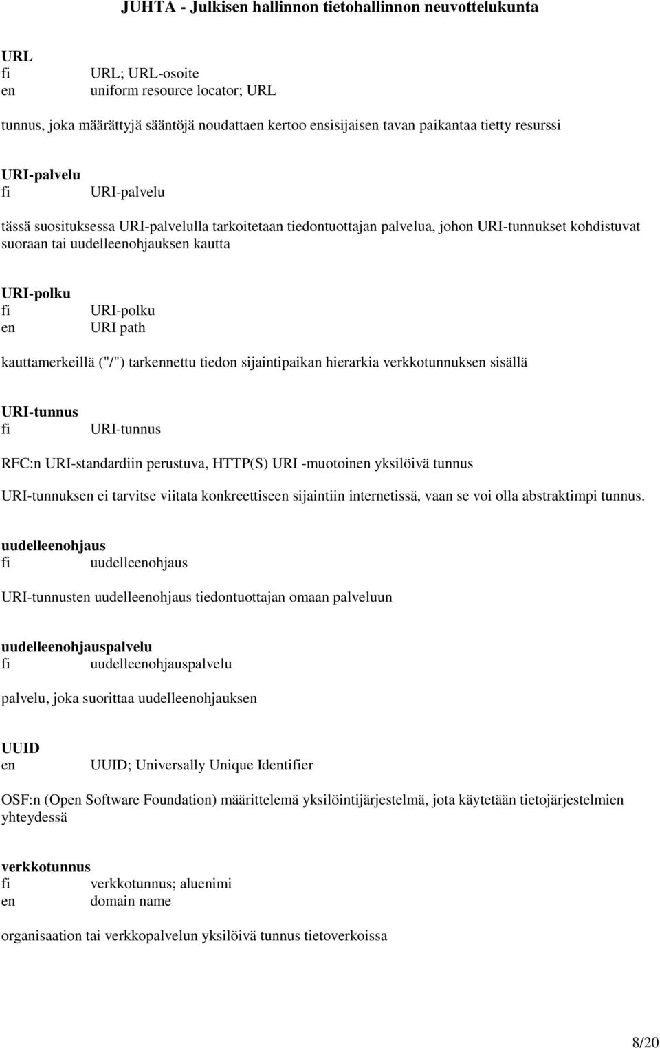 verkkotunnuks sisällä URI-tunnus URI-tunnus RFC:n URI-standardiin perustuva, HTTP(S) URI -muotoin yksilöivä tunnus URI-tunnuks ei tarvitse viitata konkreettise sijaintiin internetissä, vaan se voi