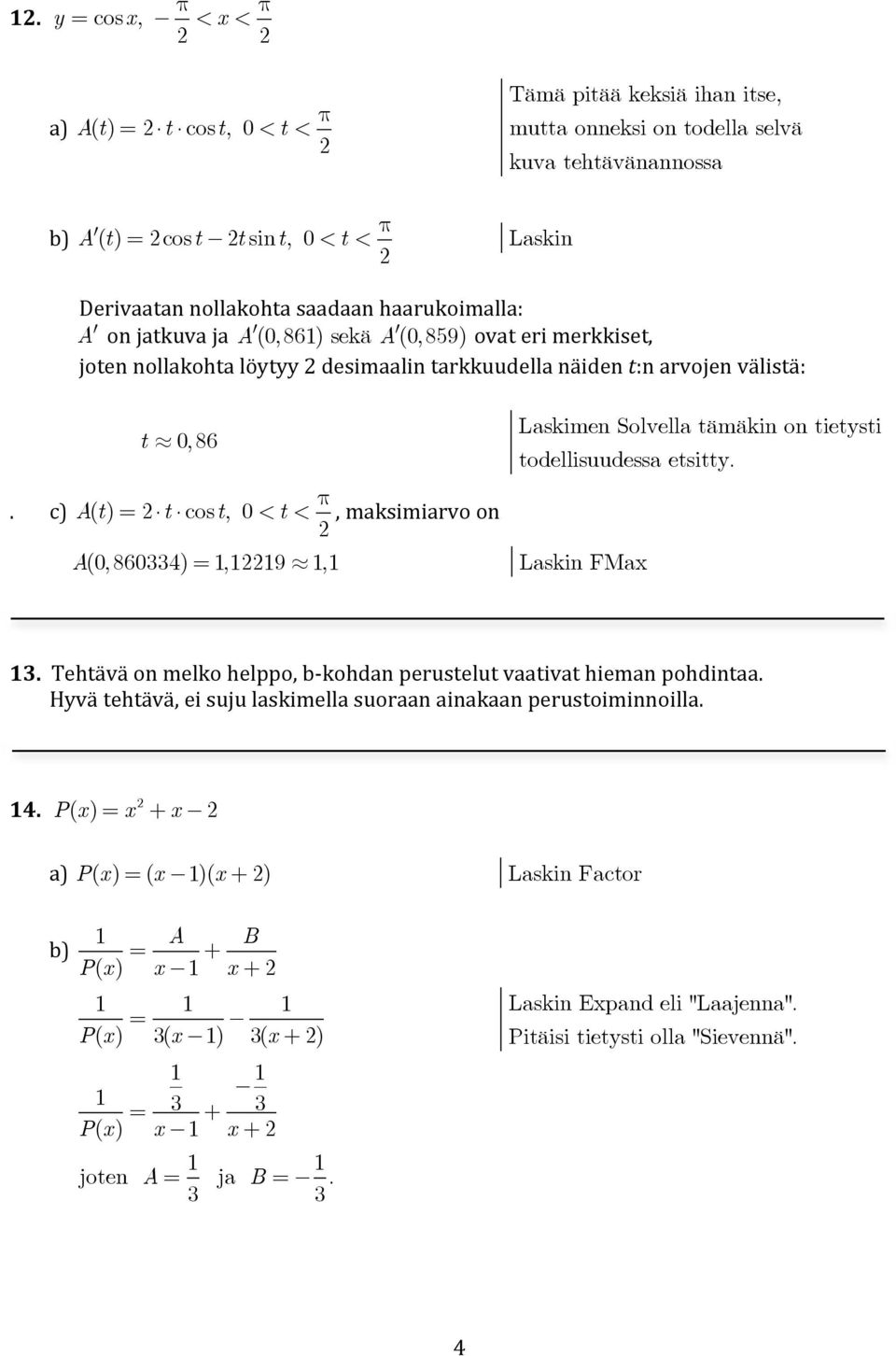 tietysti todellisuudessa etsitty.. c) A(t) = t cost, 0 < t < π, maksimiarvo on A(0,8604) =,9, Laskin FMax. Tehtävä on melko helppo, b- kohdan perustelut vaativat hieman pohdintaa.