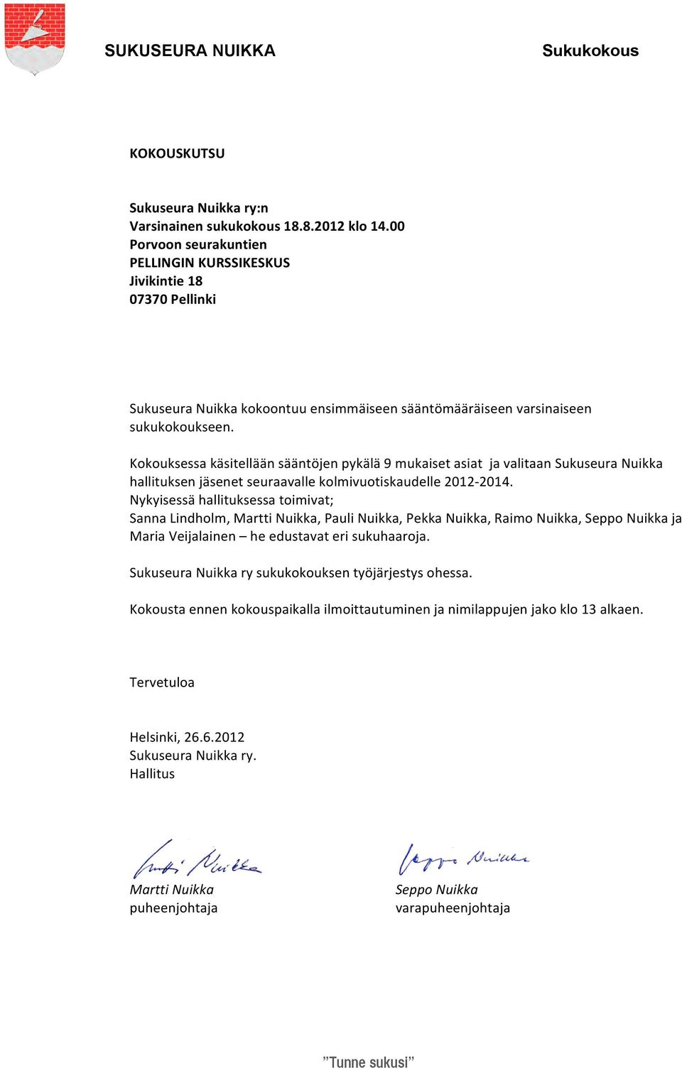 Kokouksessa käsitellään sääntöjen pykälä 9 mukaiset asiat ja valitaan Sukuseura Nuikka hallituksen jäsenet seuraavalle kolmivuotiskaudelle 2012-2014.
