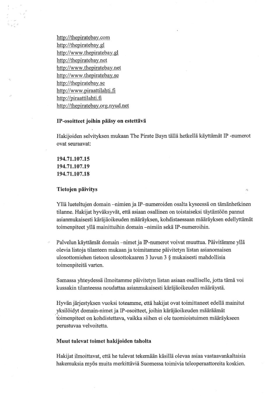 net IP-osoitteet joihin pääsy on estettävä Hakijoiden selvityksen mukaan The Pirate Bayn tällä hetkellä käyttämät IP -numerot ovat seuraavat: 194.71.107.