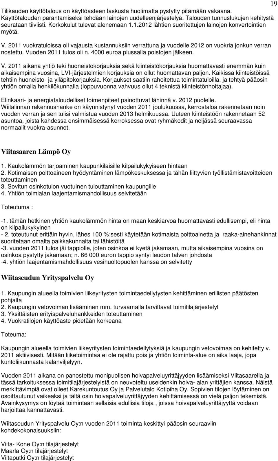 2011 vuokratuloissa oli vajausta kustannuksiin verrattuna ja vuodelle 2012 on vuokria jonkun verran nostettu. Vu