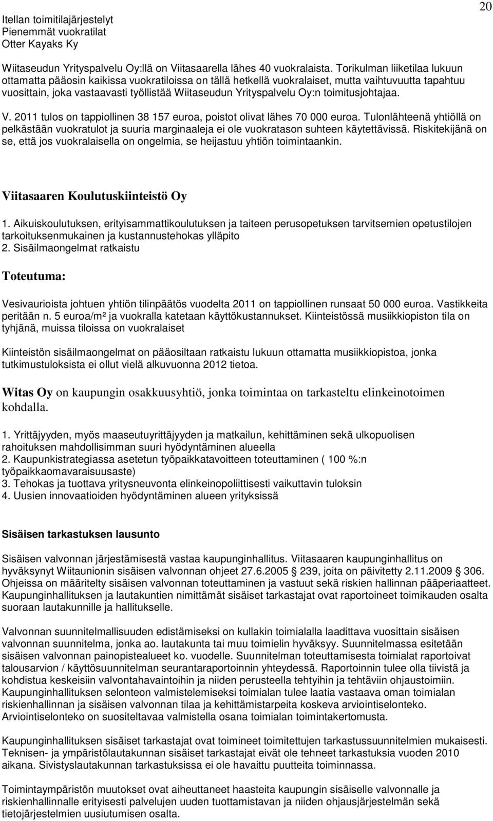 Oy:n toimitusjohtajaa. V. 2011 tulos on tappiollinen 38 157 euroa, poistot olivat lähes 70 000 euroa.