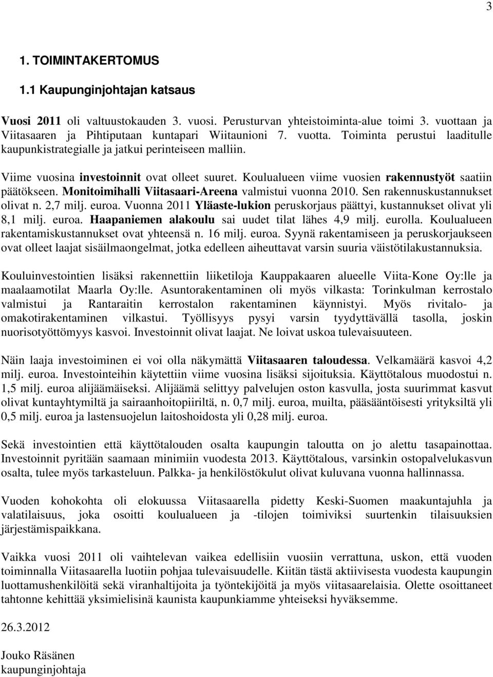 Monitoimihalli Viitasaari-Areena valmistui vuonna 2010. Sen rakennuskustannukset olivat n. 2,7 milj. euroa. Vuonna 2011 Yläaste-lukion peruskorjaus päättyi, kustannukset olivat yli 8,1 milj. euroa. Haapaniemen alakoulu sai uudet tilat lähes 4,9 milj.