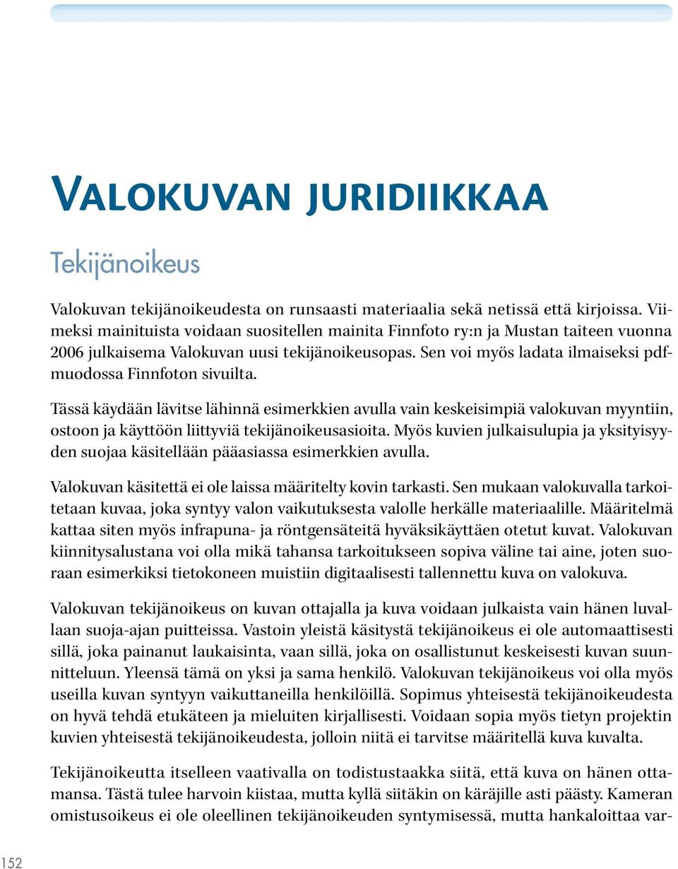 Tässä käydään lävitse lähinnä esimerkkien avulla vain keskeisimpiä valokuvan myyntiin, ostoon ja käyttöön liittyviä tekijänoikeusasioita.