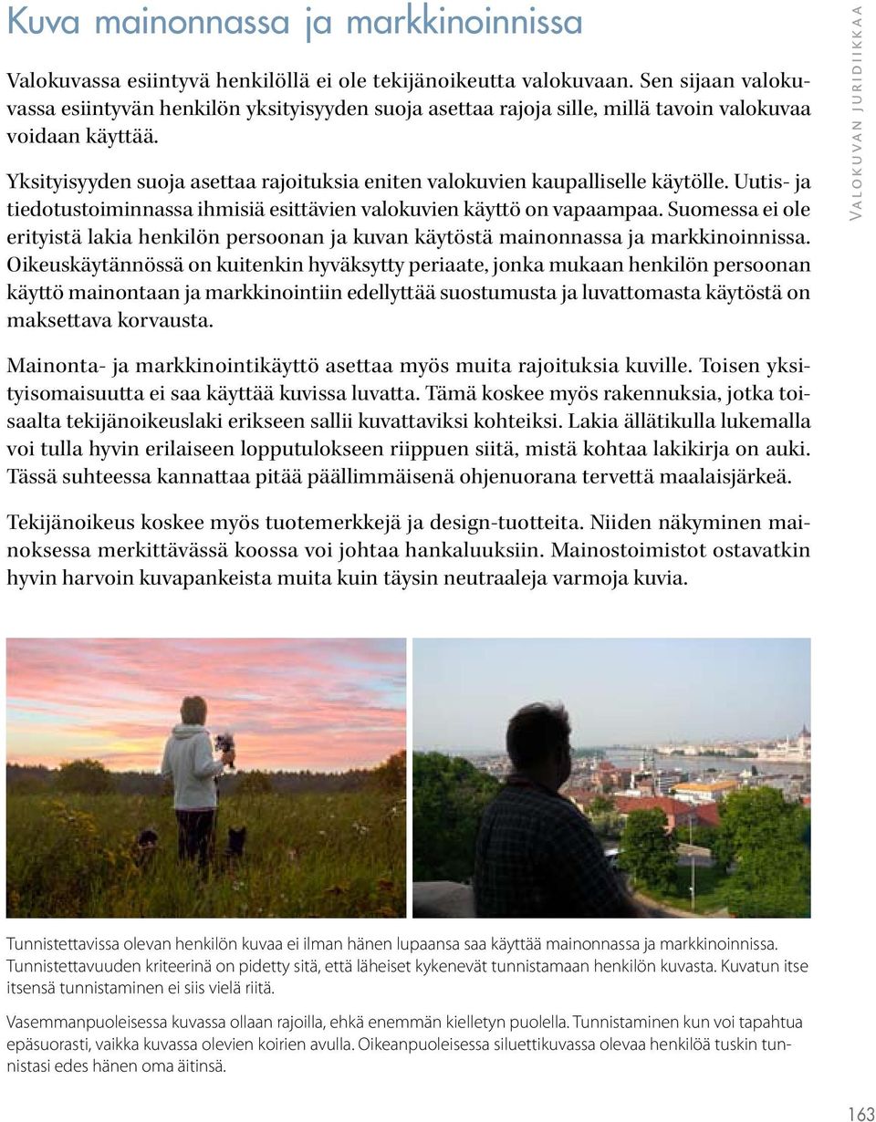 Yksityisyyden suoja asettaa rajoituksia eniten valokuvien kaupalliselle käytölle. Uutis- ja tiedotustoiminnassa ihmisiä esittävien valokuvien käyttö on vapaampaa.
