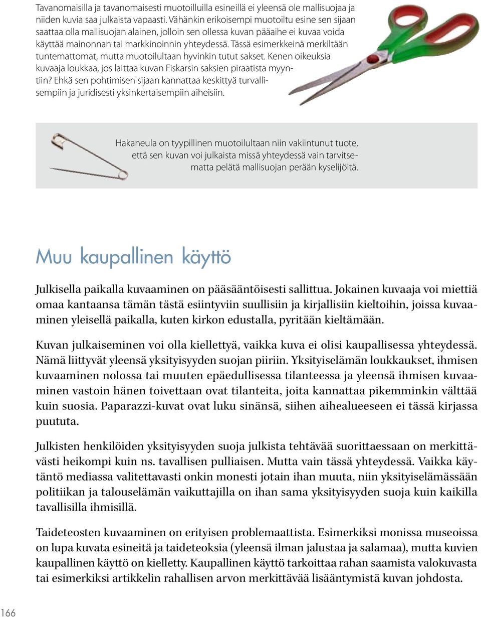Tässä esimerkkeinä merkiltään tuntemattomat, mutta muotoilultaan hyvinkin tutut sakset. Kenen oikeuksia kuvaaja loukkaa, jos laittaa kuvan Fiskarsin saksien piraatista myyntiin?