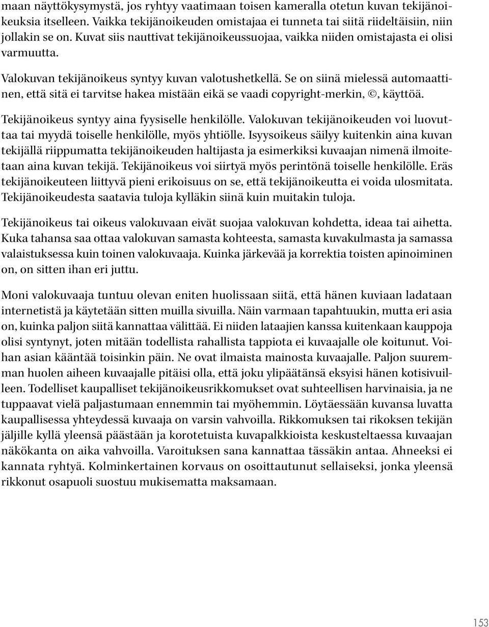 Se on siinä mielessä automaattinen, että sitä ei tarvitse hakea mistään eikä se vaadi copyright-merkin,, käyttöä. Tekijänoikeus syntyy aina fyysiselle henkilölle.