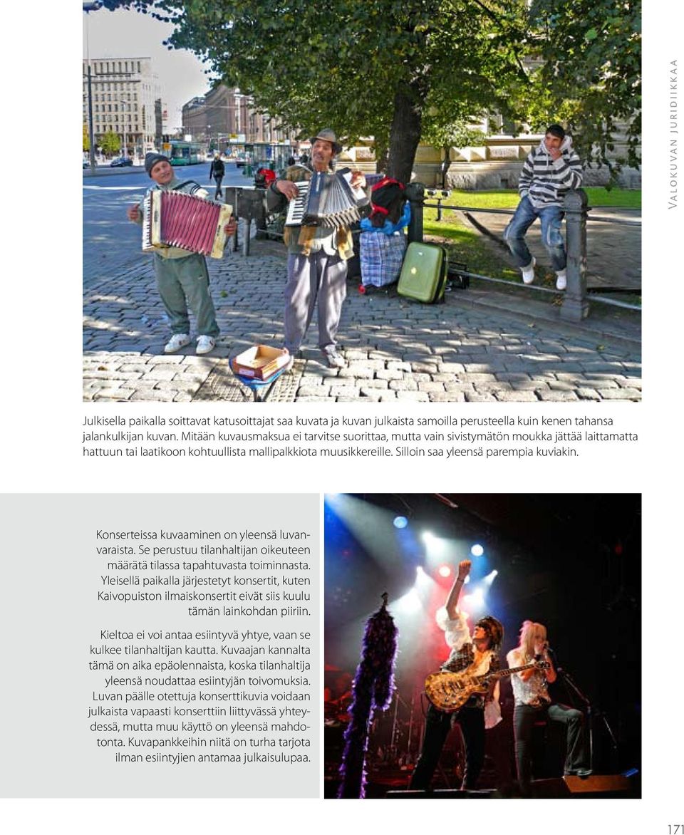 Konserteissa kuvaaminen on yleensä luvanvaraista. Se perustuu tilanhaltijan oikeuteen määrätä tilassa tapahtuvasta toiminnasta.