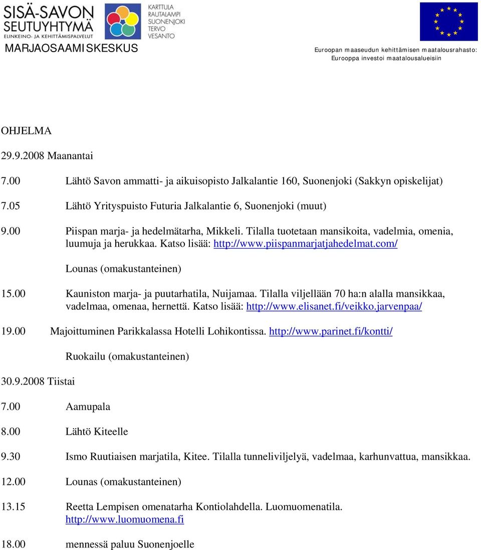 00 Kauniston marja- ja puutarhatila, Nuijamaa. Tilalla viljellään 70 ha:n alalla mansikkaa, vadelmaa, omenaa, hernettä. Katso lisää: http://www.elisanet.fi/veikko.jarvenpaa/ 19.