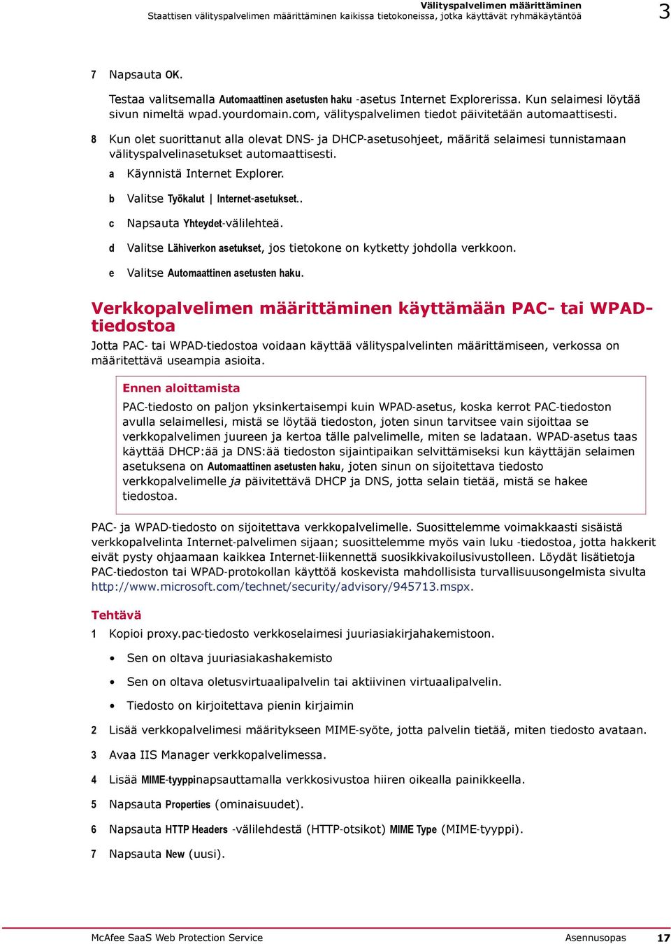 8 Kun olet suorittanut alla olevat DNS ja DHCP asetusohjeet, määritä selaimesi tunnistamaan välityspalvelinasetukset automaattisesti. a Käynnistä Internet Explorer.