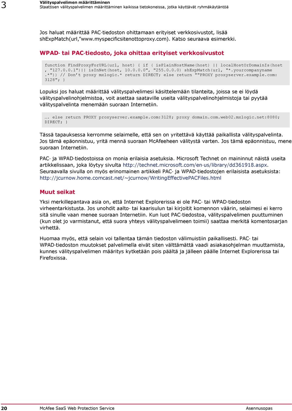 WPAD tai PAC tiedosto, joka ohittaa erityiset verkkosivustot function FindProxyForURL(url, host) { if ( isplainhostname(host) localhostordomainis(host, "127.0.0.1") isinnet(host, 10.0.0.0", "255.0.0.0) shexpmatch(url, "*.