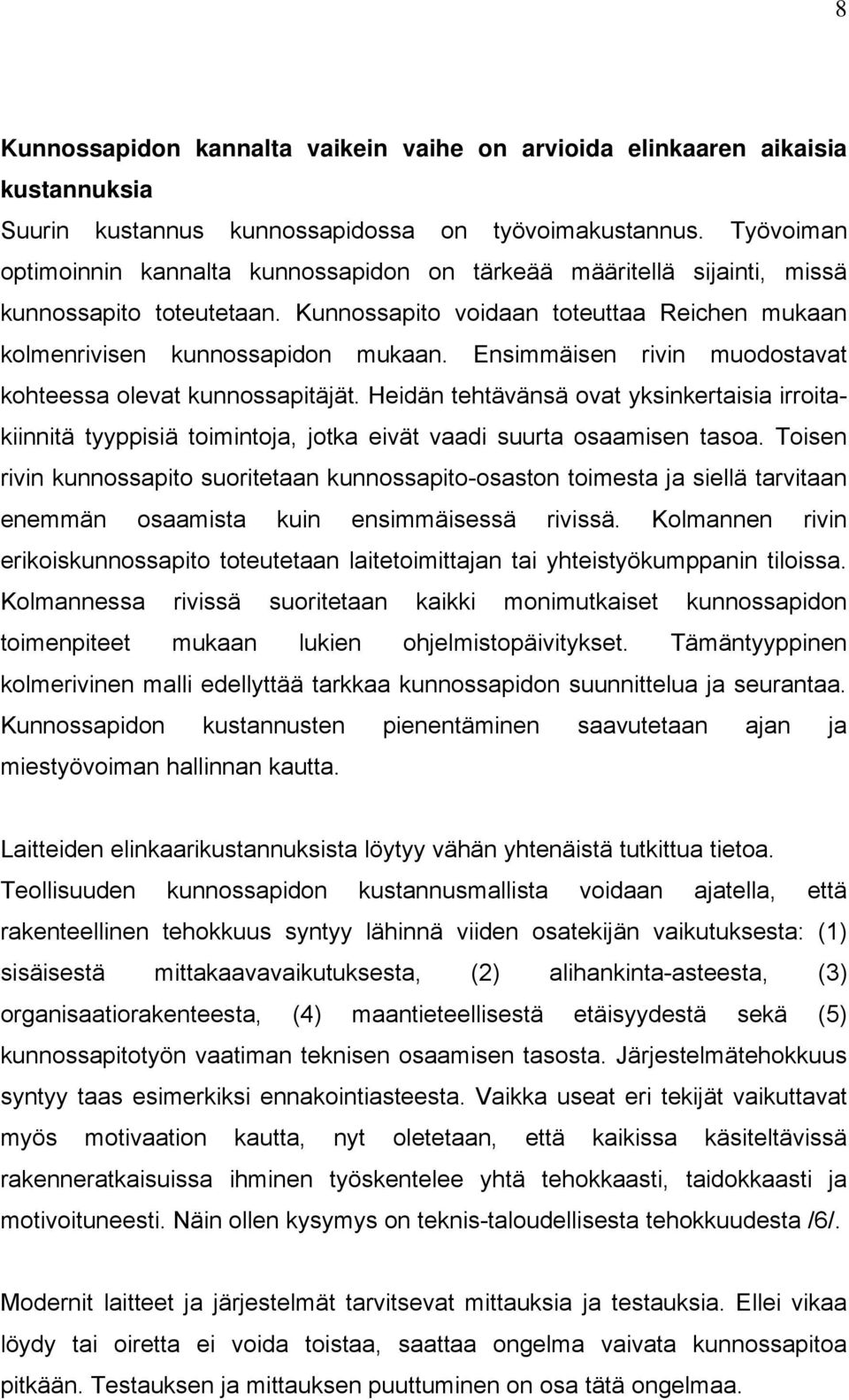 Ensimmäisen rivin muodostavat kohteessa olevat kunnossapitäjät. Heidän tehtävänsä ovat yksinkertaisia irroitakiinnitä tyyppisiä toimintoja, jotka eivät vaadi suurta osaamisen tasoa.