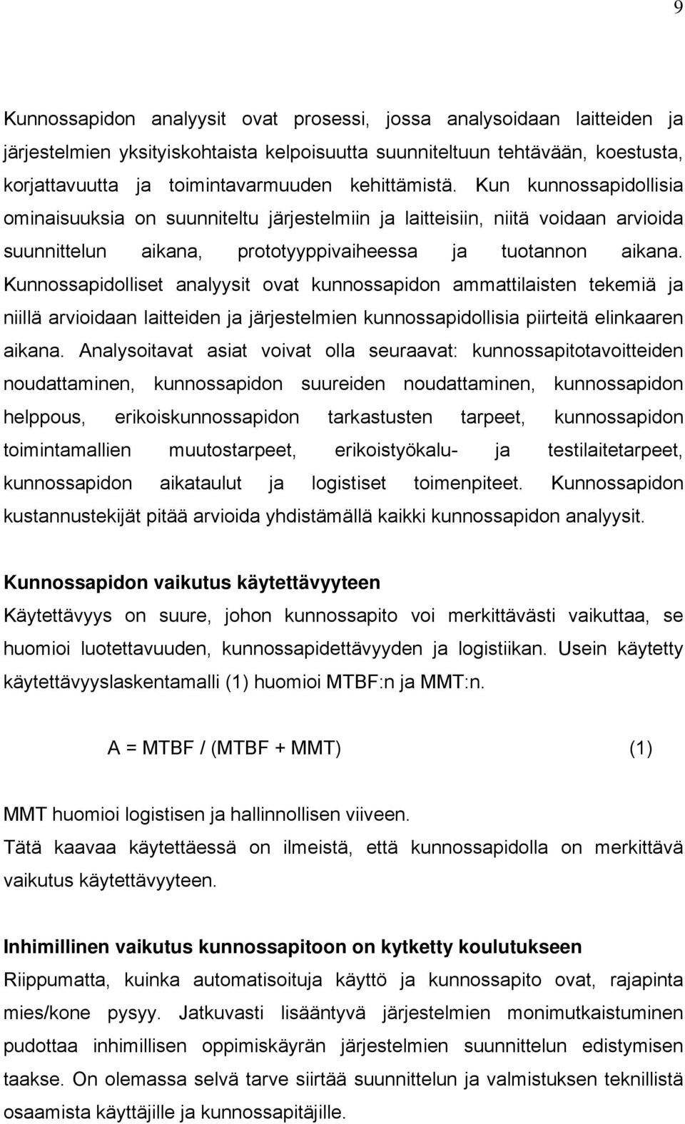 Kunnossapidolliset analyysit ovat kunnossapidon ammattilaisten tekemiä ja niillä arvioidaan laitteiden ja järjestelmien kunnossapidollisia piirteitä elinkaaren aikana.