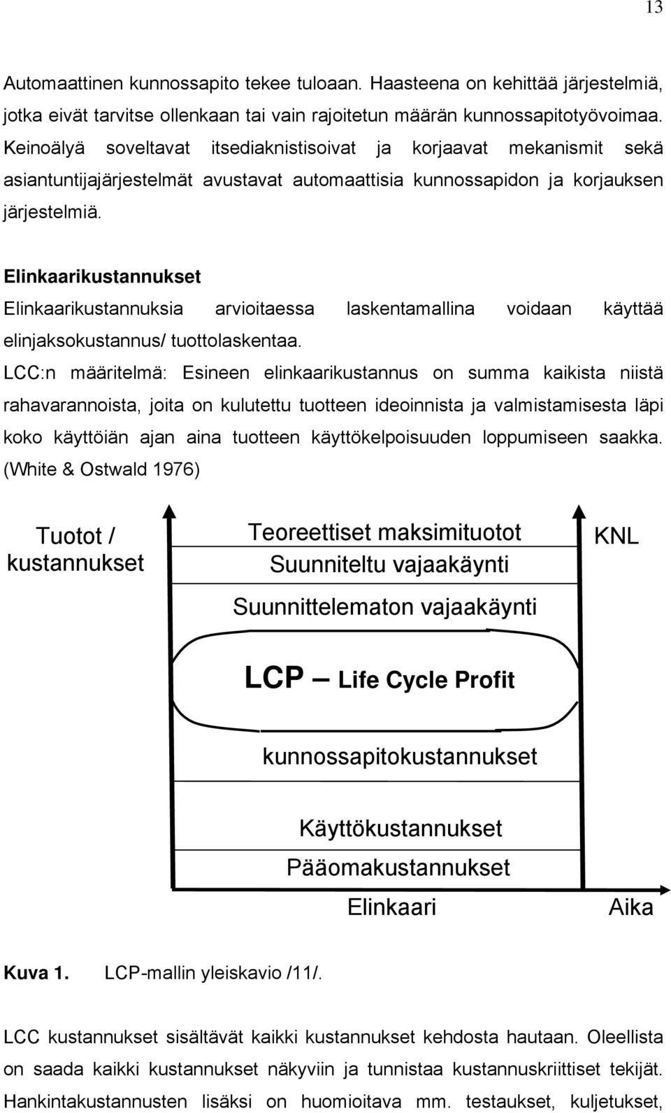 Elinkaarikustannukset Elinkaarikustannuksia arvioitaessa laskentamallina voidaan käyttää elinjaksokustannus/ tuottolaskentaa.