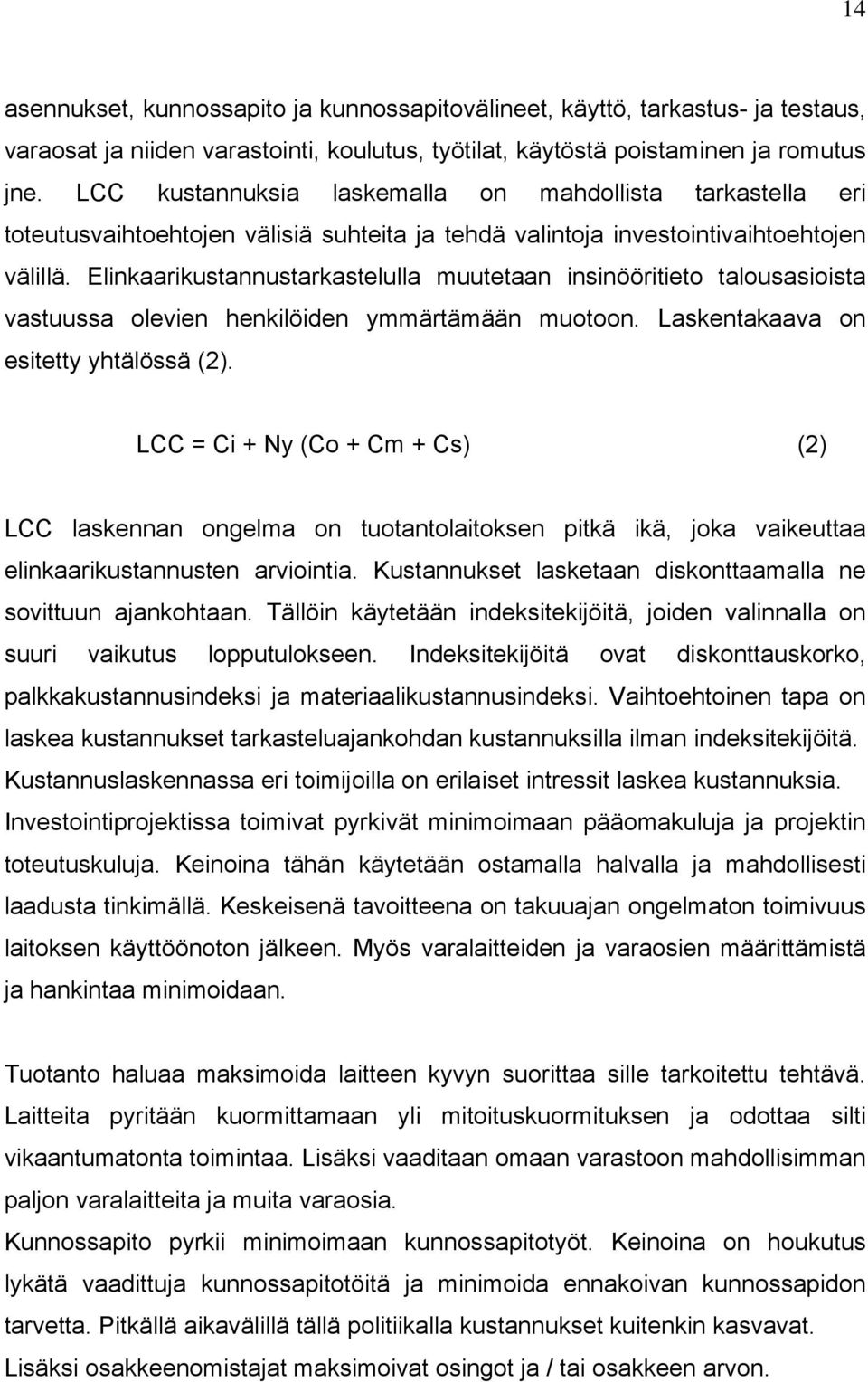 Elinkaarikustannustarkastelulla muutetaan insinööritieto talousasioista vastuussa olevien henkilöiden ymmärtämään muotoon. Laskentakaava on esitetty yhtälössä (2).