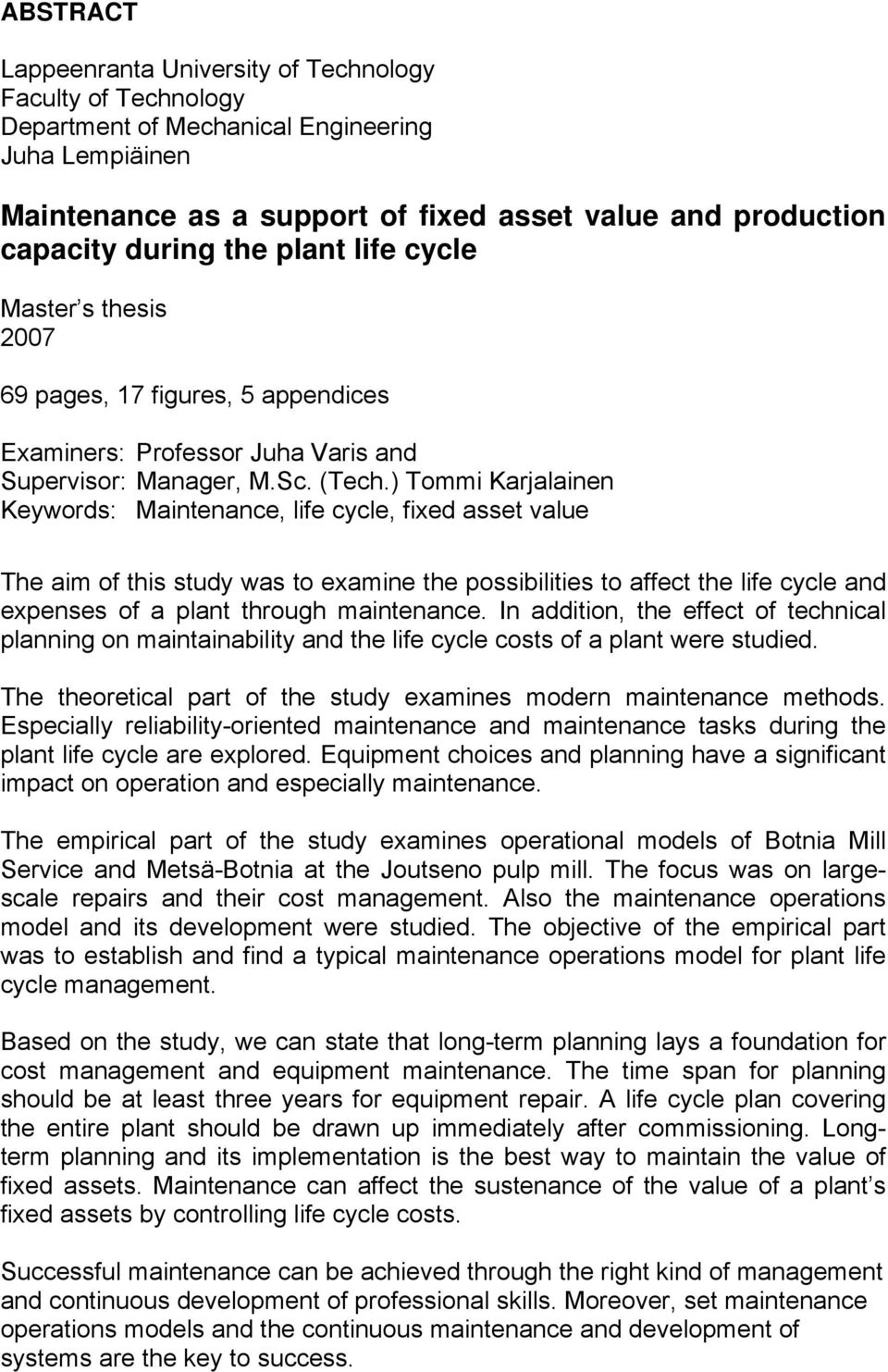 ) Tommi Karjalainen Keywords: Maintenance, life cycle, fixed asset value The aim of this study was to examine the possibilities to affect the life cycle and expenses of a plant through maintenance.