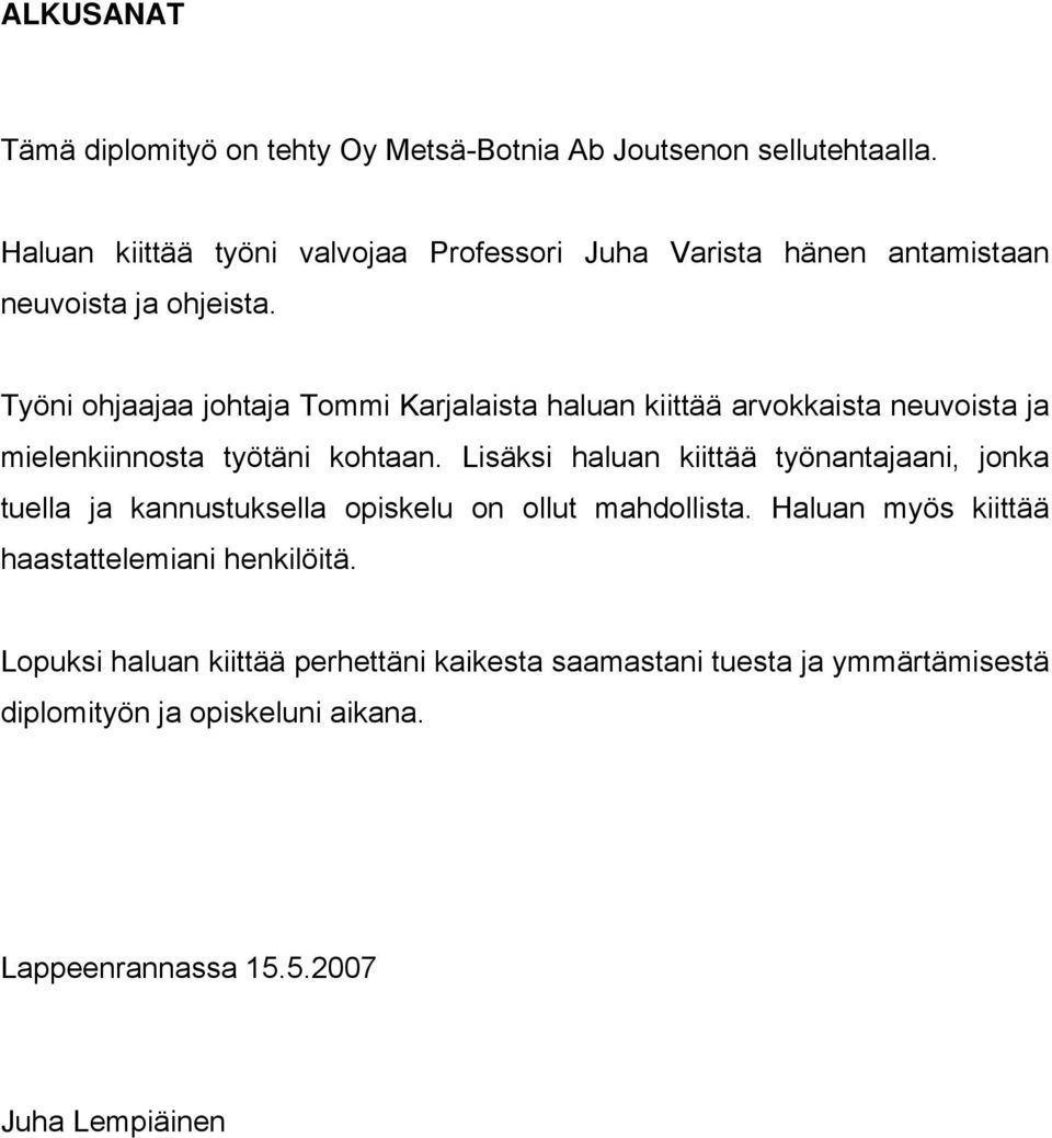 Työni ohjaajaa johtaja Tommi Karjalaista haluan kiittää arvokkaista neuvoista ja mielenkiinnosta työtäni kohtaan.