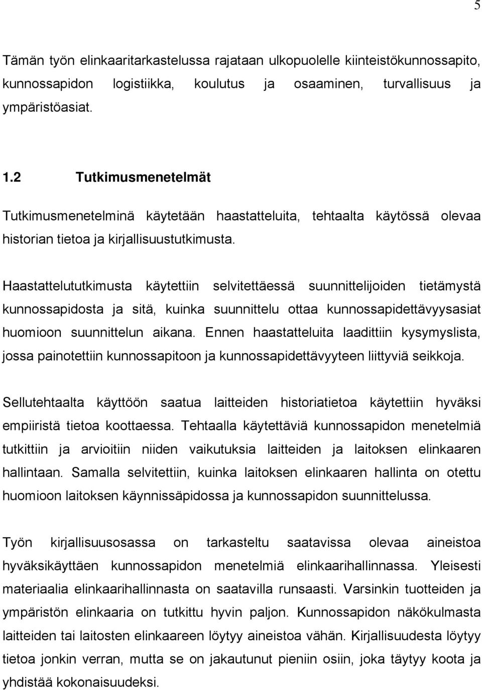 Haastattelututkimusta käytettiin selvitettäessä suunnittelijoiden tietämystä kunnossapidosta ja sitä, kuinka suunnittelu ottaa kunnossapidettävyysasiat huomioon suunnittelun aikana.