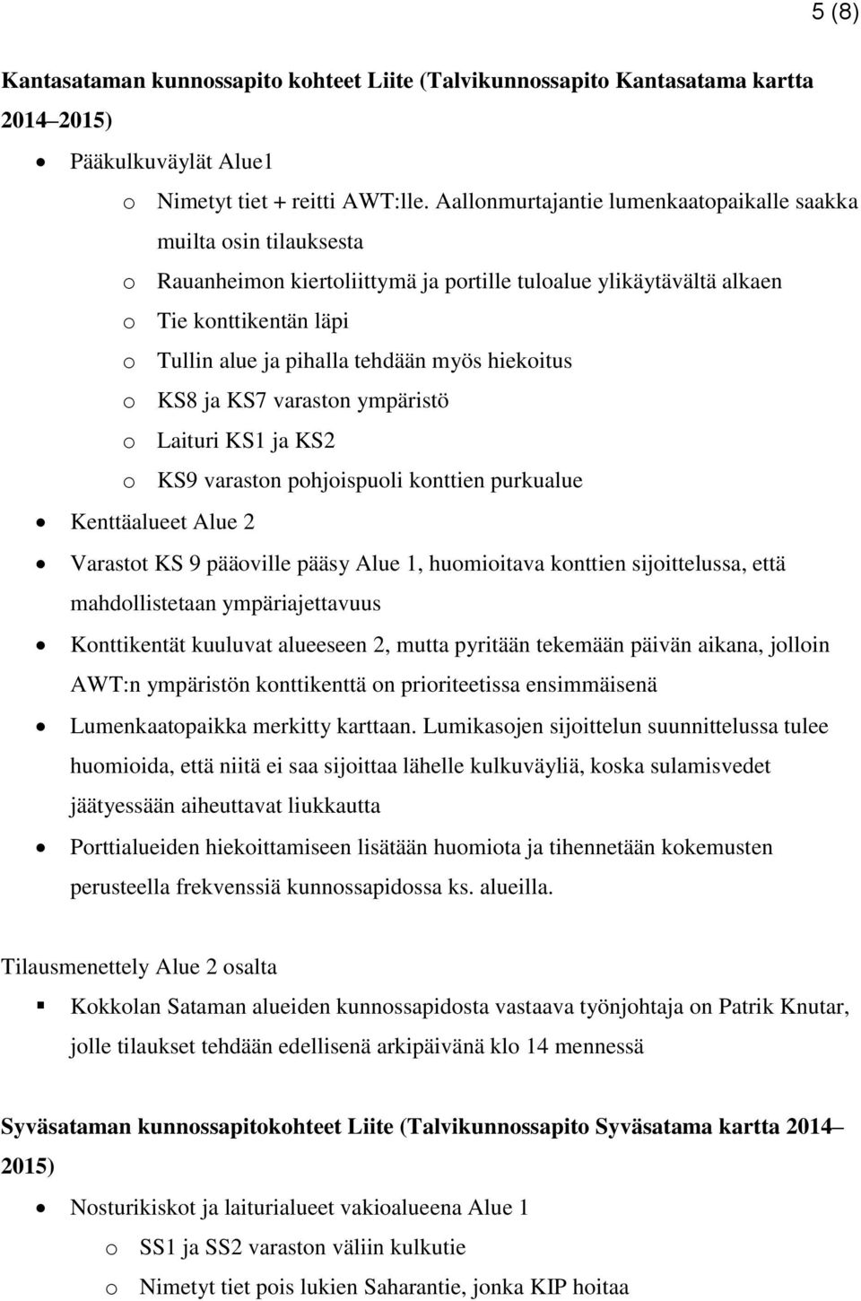 myös hiekoitus o KS8 ja KS7 varaston ympäristö o Laituri KS1 ja KS2 o KS9 varaston pohjoispuoli konttien purkualue Kenttäalueet Alue 2 Varastot KS 9 pääoville pääsy Alue 1, huomioitava konttien