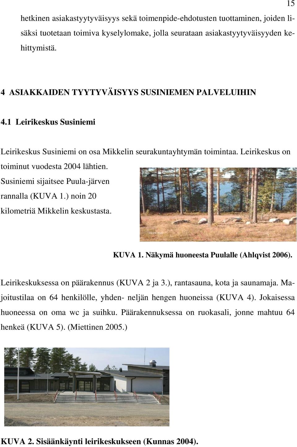 Susiniemi sijaitsee Puula-järven rannalla (KUVA 1.) noin 20 kilometriä Mikkelin keskustasta. KUVA 1. Näkymä huoneesta Puulalle (Ahlqvist 2006). Leirikeskuksessa on päärakennus (KUVA 2 ja 3.