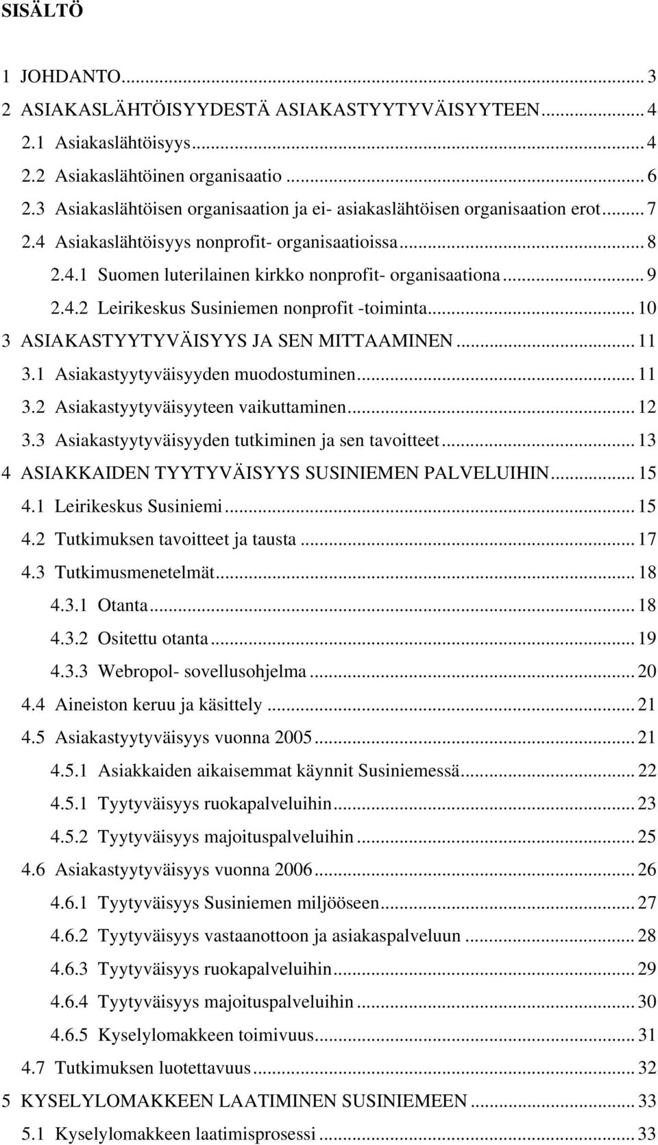 4.2 Leirikeskus Susiniemen nonprofit -toiminta... 10 3 ASIAKASTYYTYVÄISYYS JA SEN MITTAAMINEN... 11 3.1 Asiakastyytyväisyyden muodostuminen... 11 3.2 Asiakastyytyväisyyteen vaikuttaminen... 12 3.