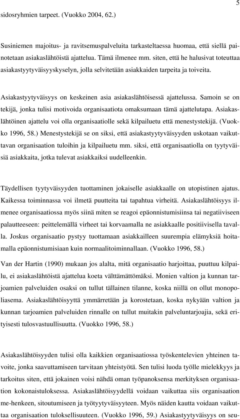 Samoin se on tekijä, jonka tulisi motivoida organisaatiota omaksumaan tämä ajattelutapa. Asiakaslähtöinen ajattelu voi olla organisaatiolle sekä kilpailuetu että menestystekijä. (Vuokko 1996, 58.