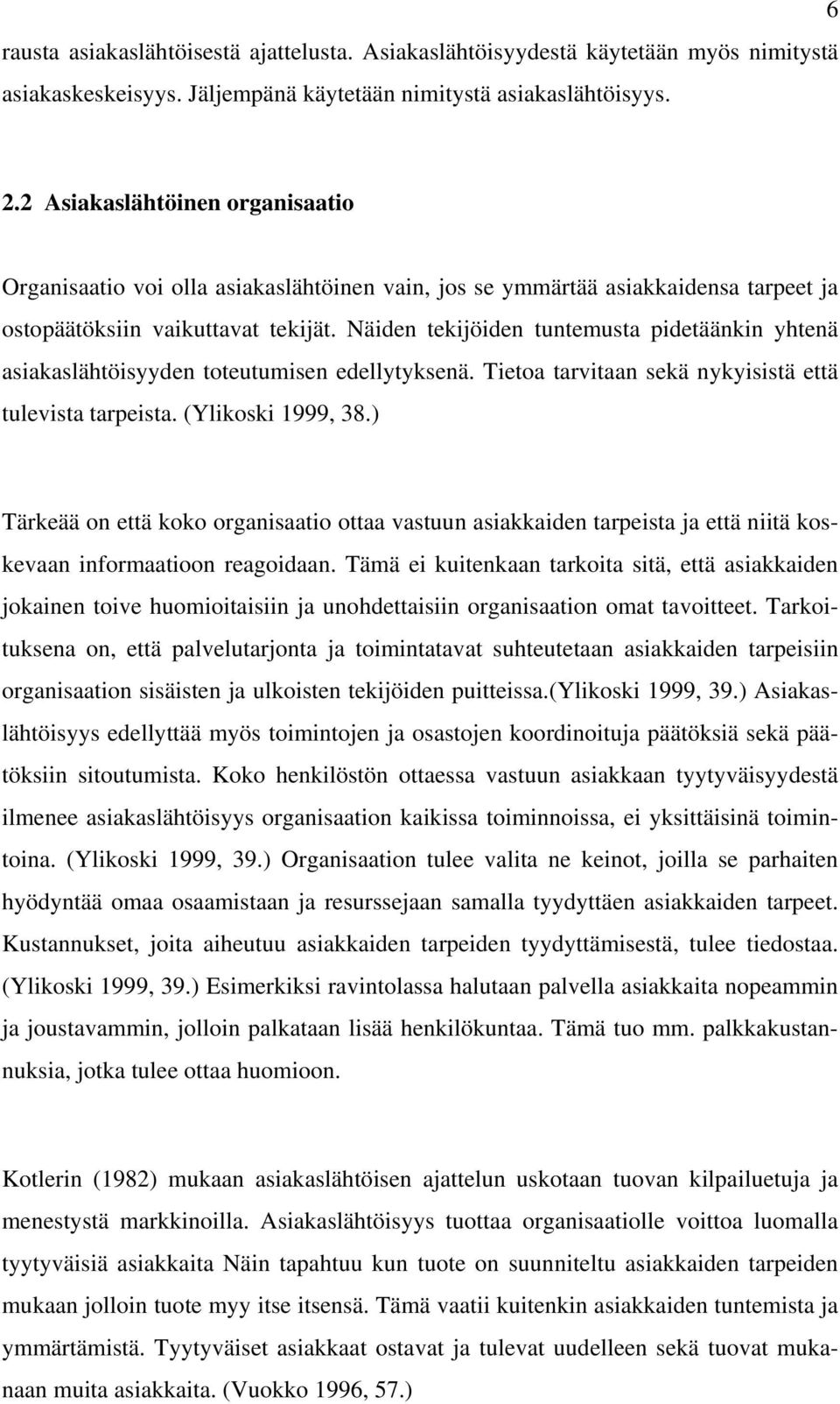 Näiden tekijöiden tuntemusta pidetäänkin yhtenä asiakaslähtöisyyden toteutumisen edellytyksenä. Tietoa tarvitaan sekä nykyisistä että tulevista tarpeista. (Ylikoski 1999, 38.