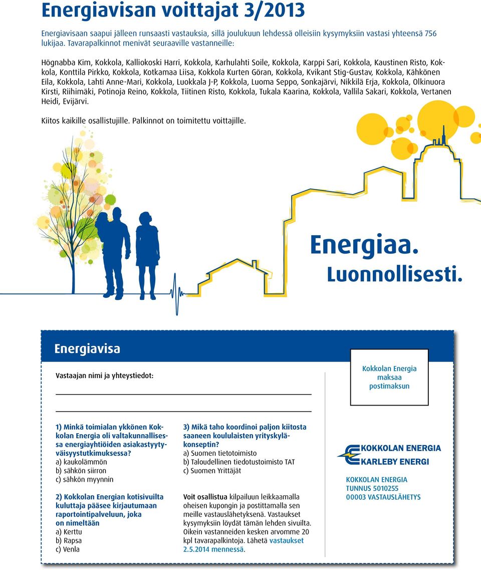 Kokkola, Kotkamaa Liisa, Kokkola Kurten Göran, Kokkola, Kvikant Stig-Gustav, Kokkola, Kähkönen Eila, Kokkola, Lahti Anne-Mari, Kokkola, Luokkala J-P, Kokkola, Luoma Seppo, Sonkajärvi, Nikkilä Erja,