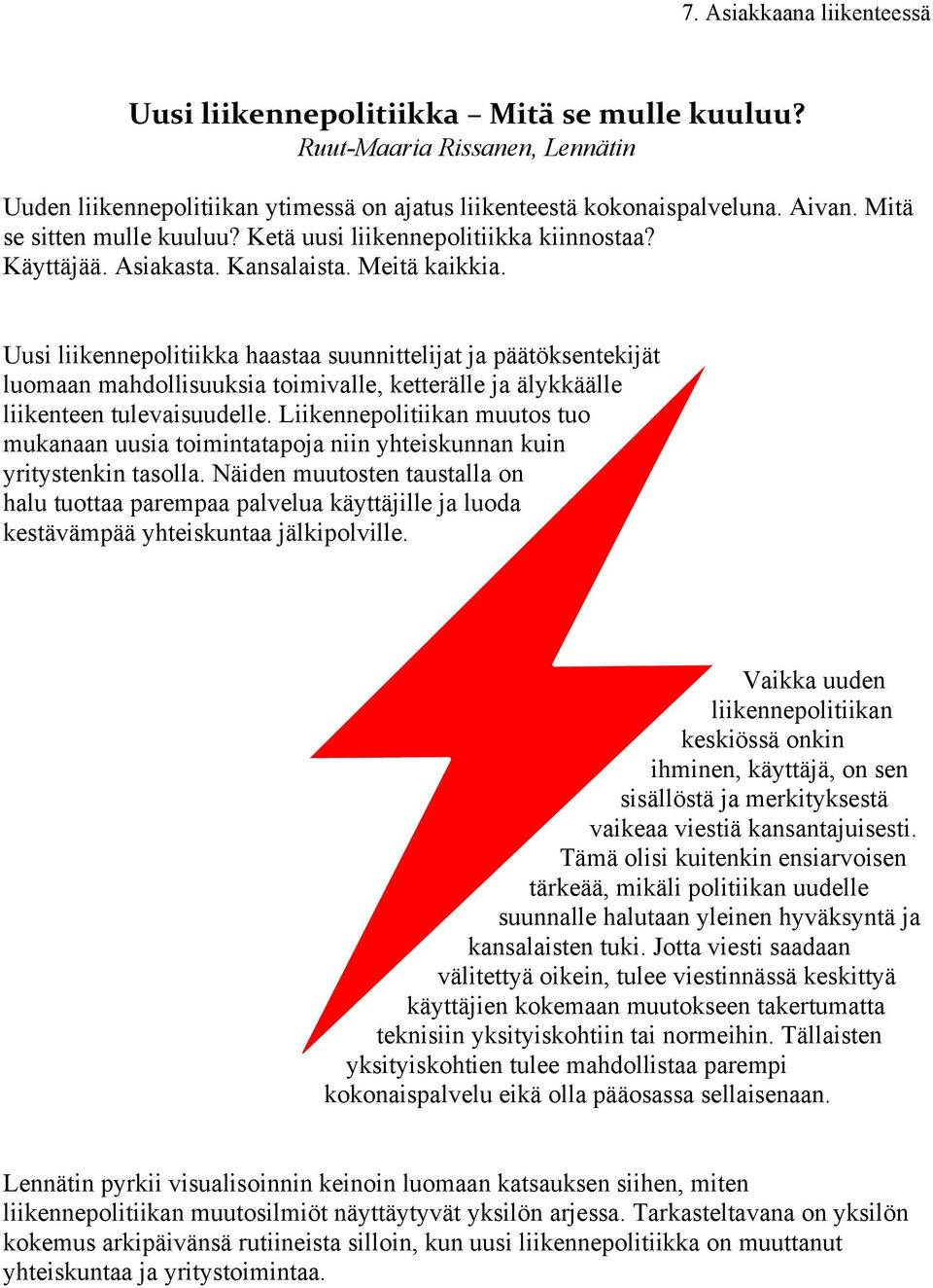 Uusi liikennepolitiikka haastaa suunnittelijat ja päätöksentekijät luomaan mahdollisuuksia toimivalle, ketterälle ja älykkäälle liikenteen tulevaisuudelle.