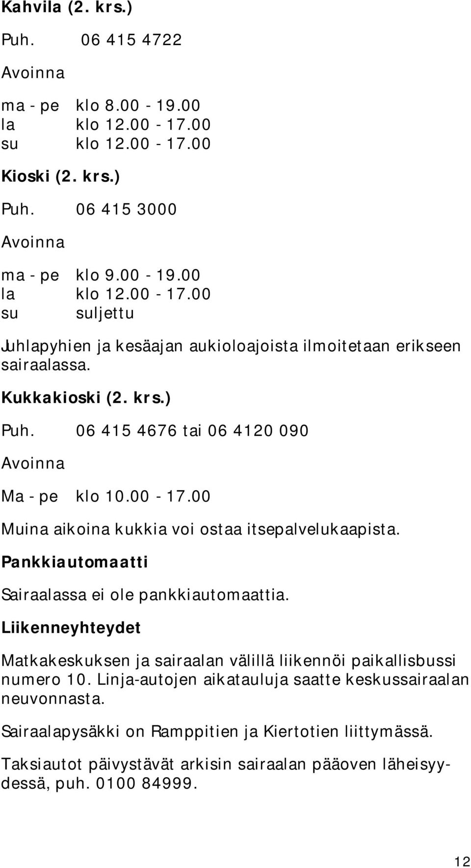 Pankkiautomaatti Sairaalassa ei ole pankkiautomaattia. Liikenneyhteydet Matkakeskuksen ja sairaalan välillä liikennöi paikallisbussi numero 10.