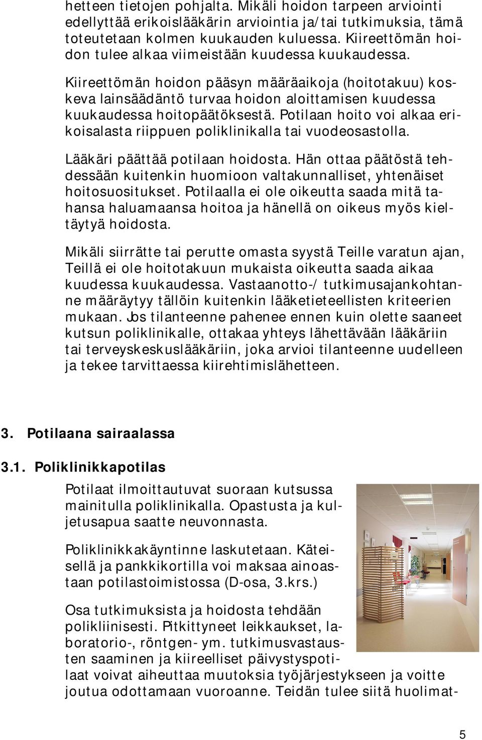 Kiireettömän hoidon pääsyn määräaikoja (hoitotakuu) koskeva lainsäädäntö turvaa hoidon aloittamisen kuudessa kuukaudessa hoitopäätöksestä.