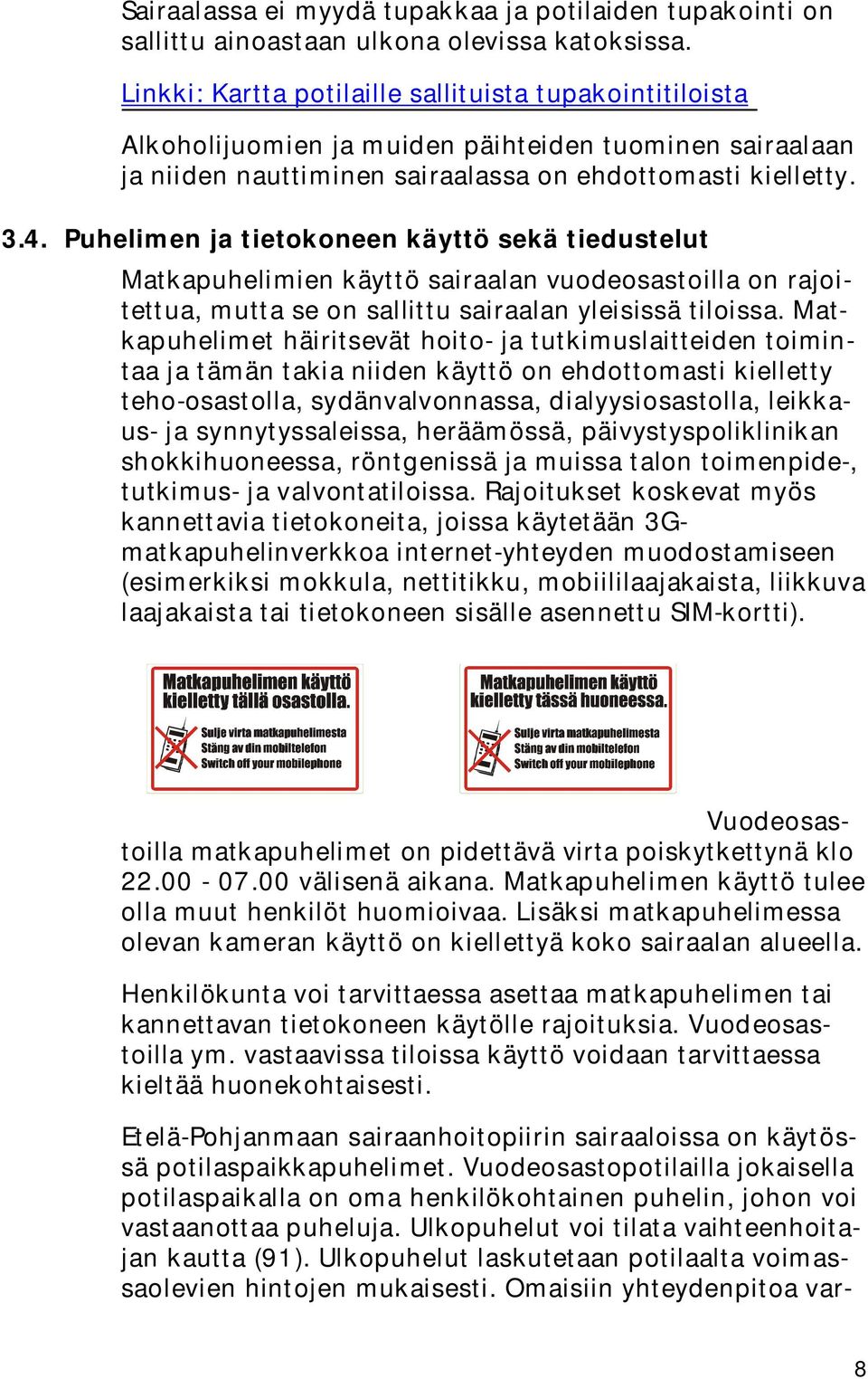 Puhelimen ja tietokoneen käyttö sekä tiedustelut Matkapuhelimien käyttö sairaalan vuodeosastoilla on rajoitettua, mutta se on sallittu sairaalan yleisissä tiloissa.