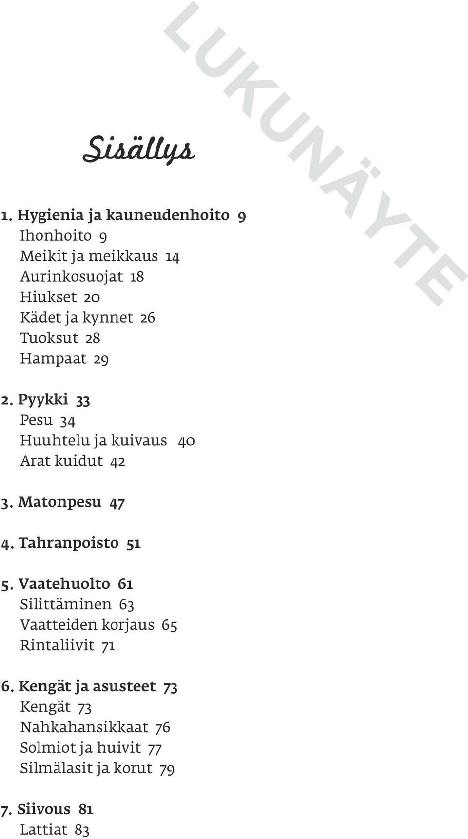 26 Tuoksut 28 Hampaat 29 2. Pyykki 33 Pesu 34 Huuhtelu ja kuivaus 40 Arat kuidut 42 3. Matonpesu 47 4.