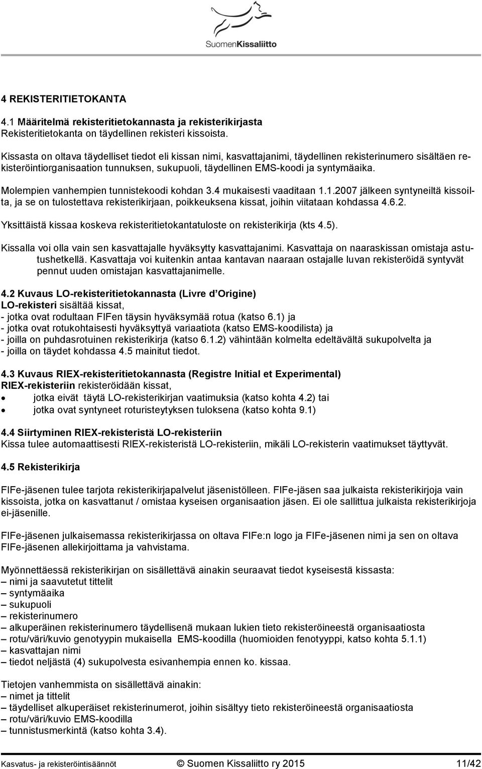 Molempien vanhempien tunnistekoodi kohdan 3.4 mukaisesti vaaditaan 1.1.2007 jälkeen syntyneiltä kissoilta, ja se on tulostettava rekisterikirjaan, poikkeuksena kissat, joihin viitataan kohdassa 4.6.2. Yksittäistä kissaa koskeva rekisteritietokantatuloste on rekisterikirja (kts 4.