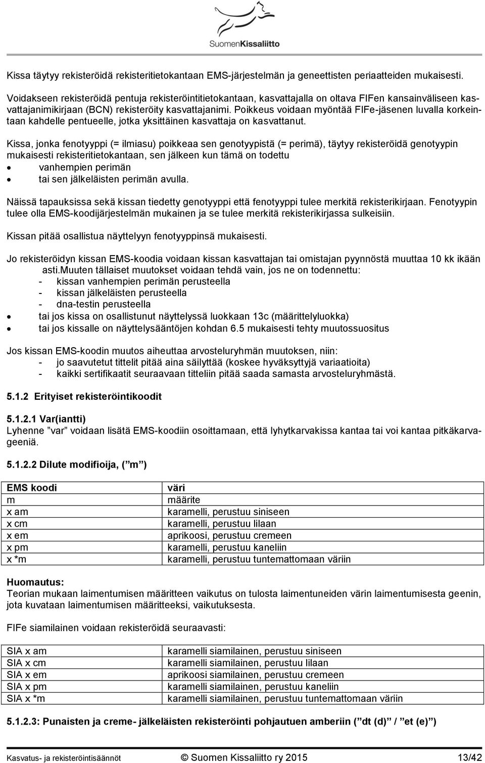 Poikkeus voidaan myöntää FIFe-jäsenen luvalla korkeintaan kahdelle pentueelle, jotka yksittäinen kasvattaja on kasvattanut.