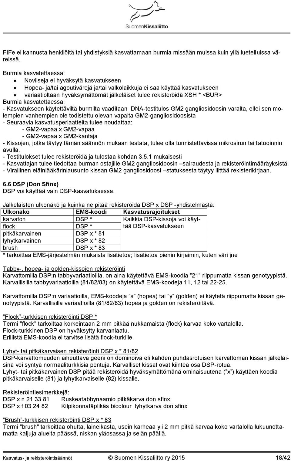 XSH * <BUR> Burmia kasvatettaessa: - Kasvatukseen käytettäviltä burmilta vaaditaan DNA-testitulos GM2 gangliosidoosin varalta, ellei sen molempien vanhempien ole todistettu olevan vapaita