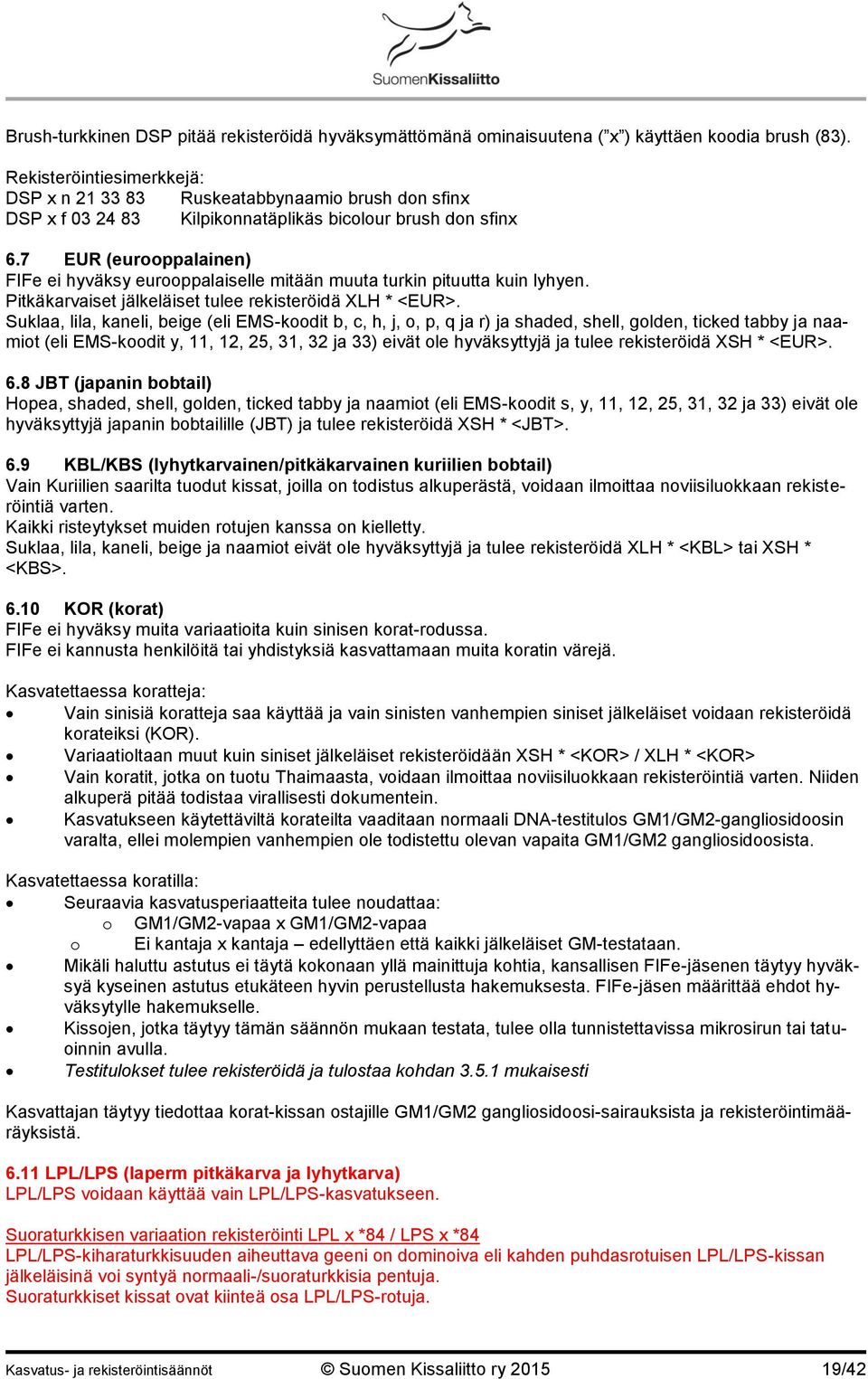 7 EUR (eurooppalainen) FIFe ei hyväksy eurooppalaiselle mitään muuta turkin pituutta kuin lyhyen. Pitkäkarvaiset jälkeläiset tulee rekisteröidä XLH * <EUR>.